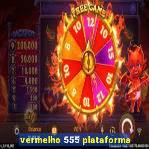 vermelho 555 plataforma